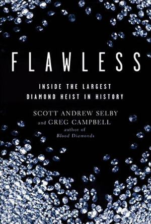 "Flawless: Inside the Largest Diamond Heist in History" by Scott Selby &amp; Greg Campbell